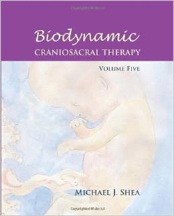 Biodynamic Craniosacral Therapy, Vol.5